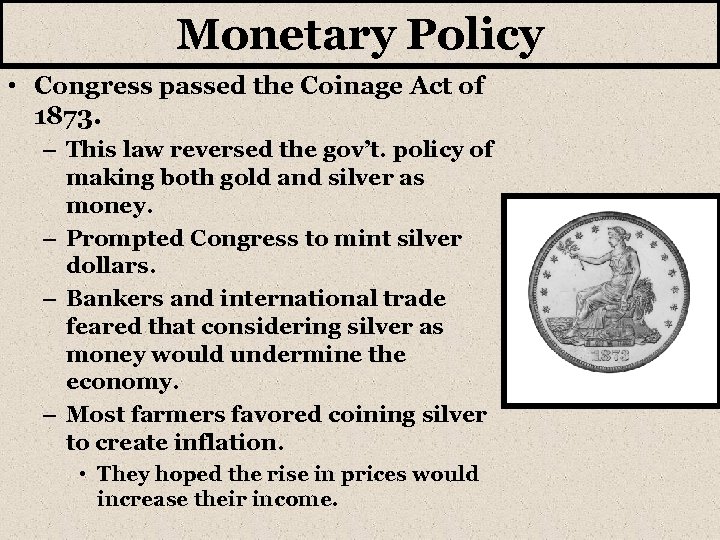 Monetary Policy • Congress passed the Coinage Act of 1873. – This law reversed