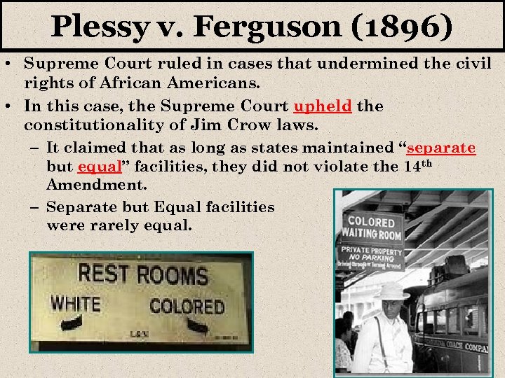 Plessy v. Ferguson (1896) • Supreme Court ruled in cases that undermined the civil