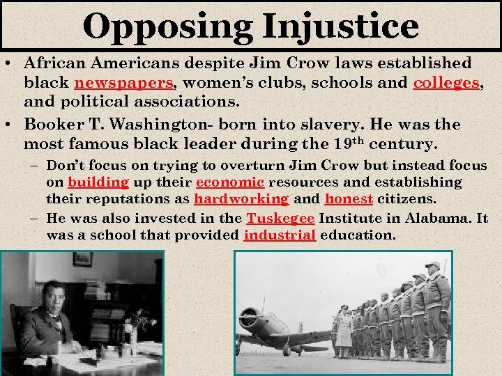 Opposing Injustice • African Americans despite Jim Crow laws established black newspapers, women’s clubs,