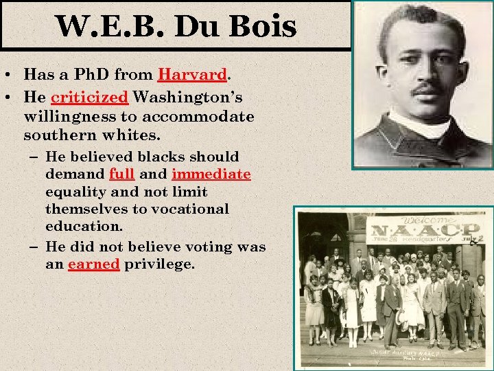 W. E. B. Du Bois • Has a Ph. D from Harvard. • He