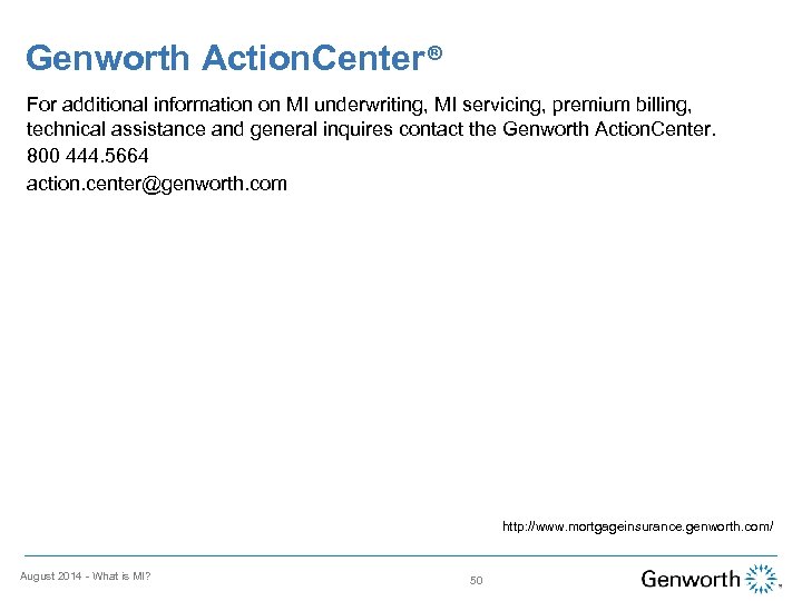 Genworth Action. Center® For additional information on MI underwriting, MI servicing, premium billing, technical