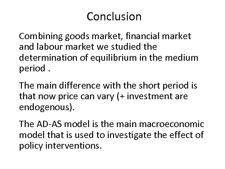 Conclusion Combining goods market, financial market and labour market we studied the determination of