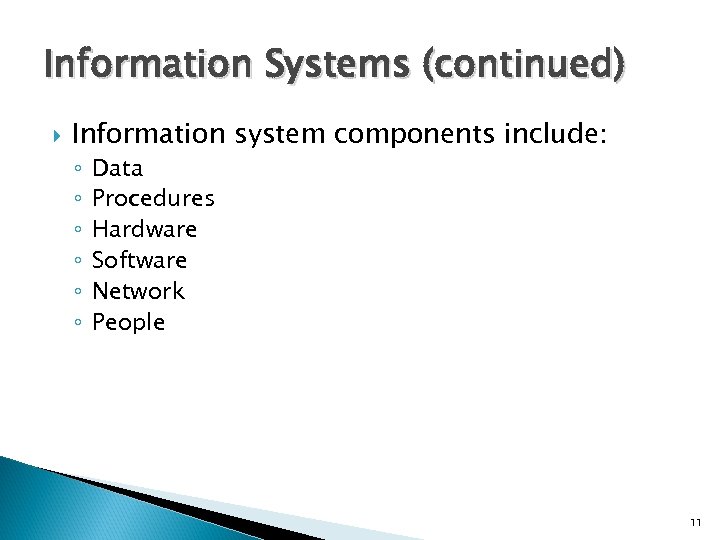 Information Systems (continued) Information system components include: ◦ ◦ ◦ Data Procedures Hardware Software