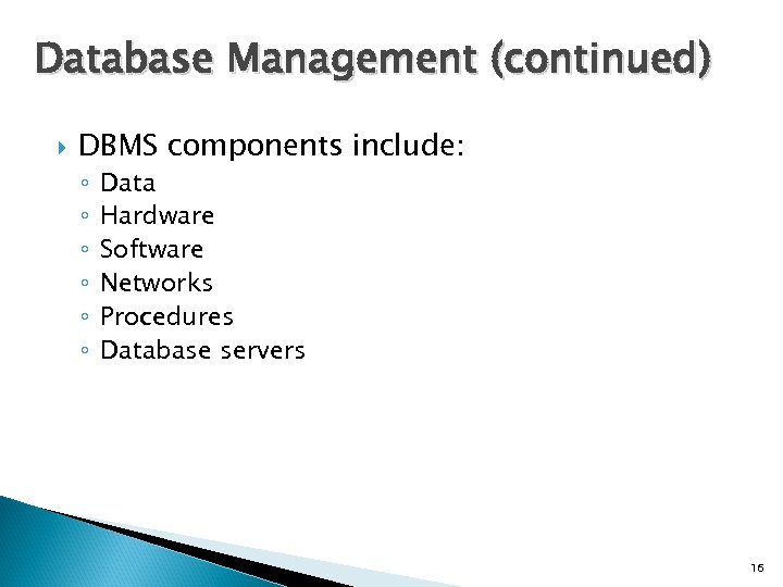 Database Management (continued) DBMS components include: ◦ ◦ ◦ Data Hardware Software Networks Procedures