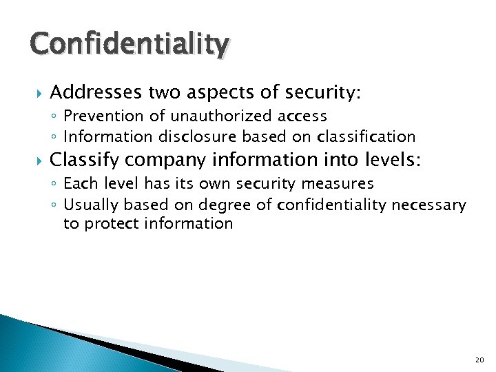 Confidentiality Addresses two aspects of security: ◦ Prevention of unauthorized access ◦ Information disclosure