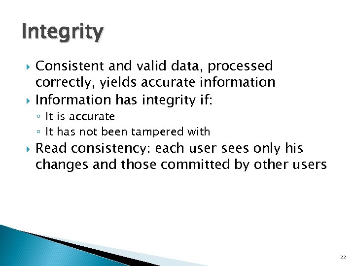 Integrity Consistent and valid data, processed correctly, yields accurate information Information has integrity if: