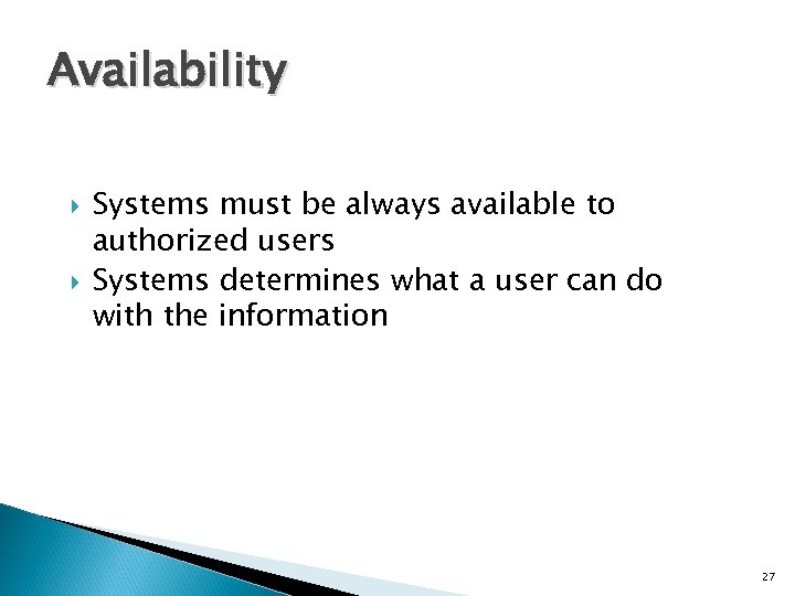 Availability Systems must be always available to authorized users Systems determines what a user