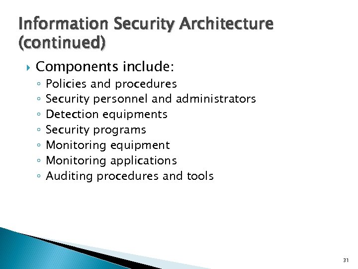 Information Security Architecture (continued) Components include: ◦ ◦ ◦ ◦ Policies and procedures Security