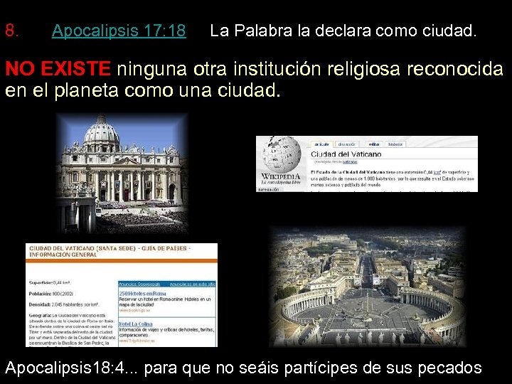 8. Apocalipsis 17: 18 La Palabra la declara como ciudad. NO EXISTE ninguna otra