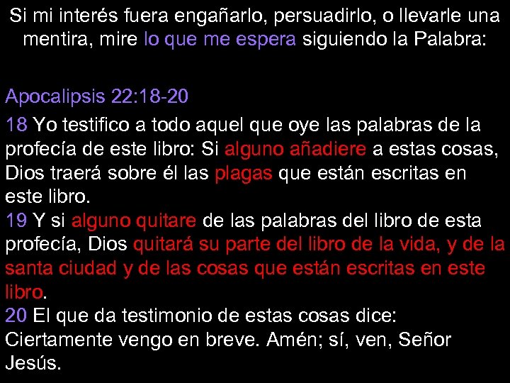 Si mi interés fuera engañarlo, persuadirlo, o llevarle una mentira, mire lo que me