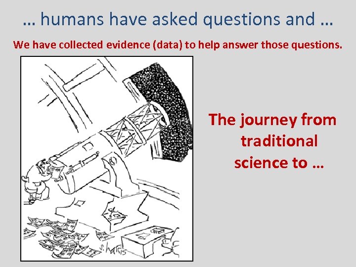 … humans have asked questions and … We have collected evidence (data) to help