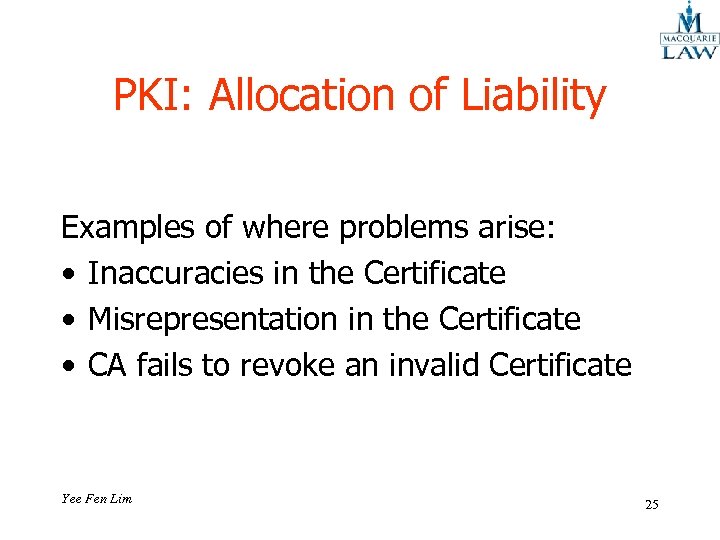 PKI: Allocation of Liability Examples of where problems arise: • Inaccuracies in the Certificate