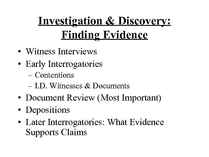 Investigation & Discovery: Finding Evidence • Witness Interviews • Early Interrogatories – Contentions –