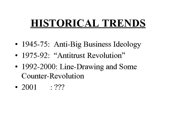 HISTORICAL TRENDS • 1945 -75: Anti-Big Business Ideology • 1975 -92: “Antitrust Revolution” •