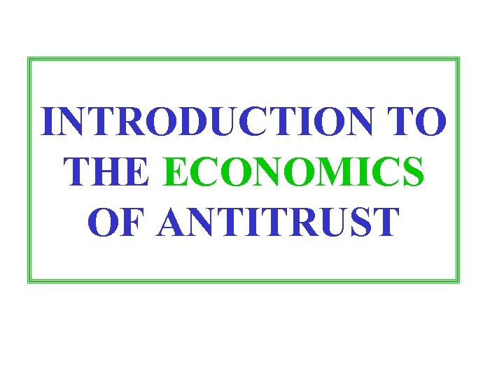 INTRODUCTION TO THE ECONOMICS OF ANTITRUST 