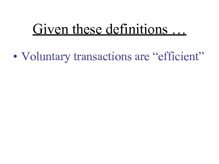 Given these definitions … • Voluntary transactions are “efficient” 