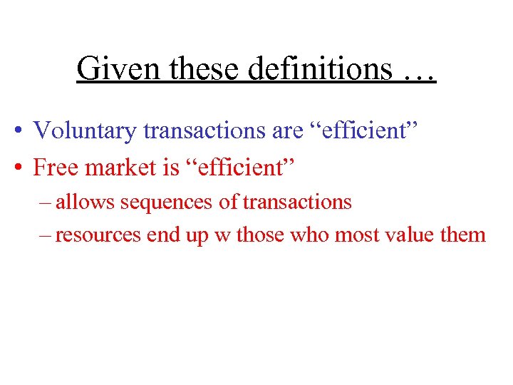 Given these definitions … • Voluntary transactions are “efficient” • Free market is “efficient”