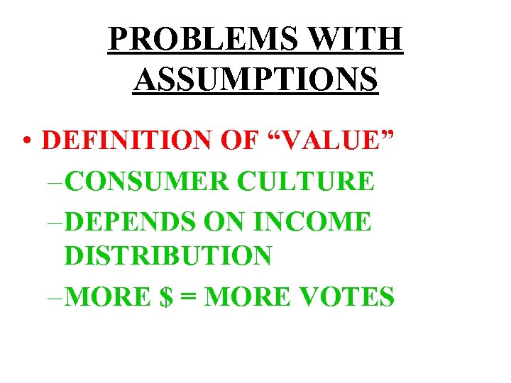 PROBLEMS WITH ASSUMPTIONS • DEFINITION OF “VALUE” – CONSUMER CULTURE – DEPENDS ON INCOME