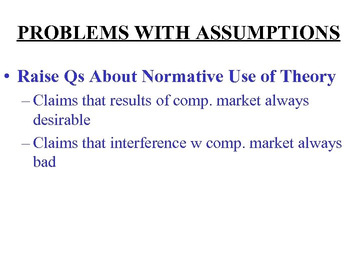 PROBLEMS WITH ASSUMPTIONS • Raise Qs About Normative Use of Theory – Claims that