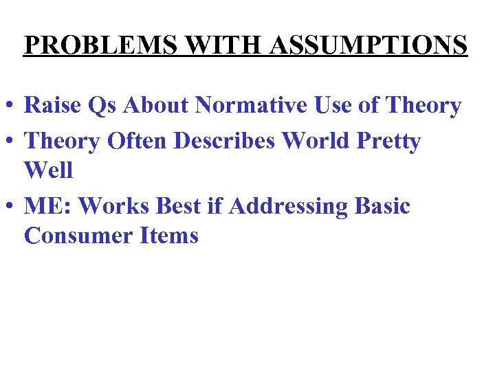 PROBLEMS WITH ASSUMPTIONS • Raise Qs About Normative Use of Theory • Theory Often