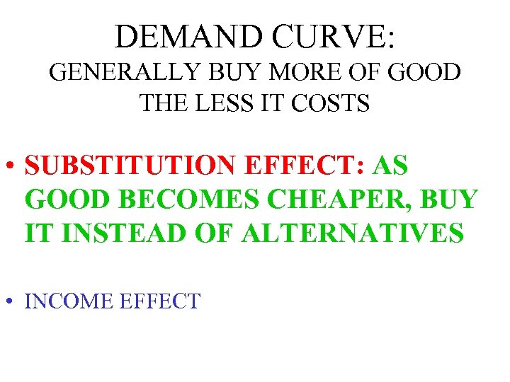 DEMAND CURVE: GENERALLY BUY MORE OF GOOD THE LESS IT COSTS • SUBSTITUTION EFFECT: