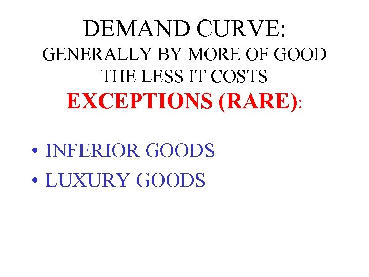 DEMAND CURVE: GENERALLY BY MORE OF GOOD THE LESS IT COSTS EXCEPTIONS (RARE): •