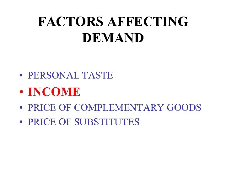 FACTORS AFFECTING DEMAND • PERSONAL TASTE • INCOME • PRICE OF COMPLEMENTARY GOODS •