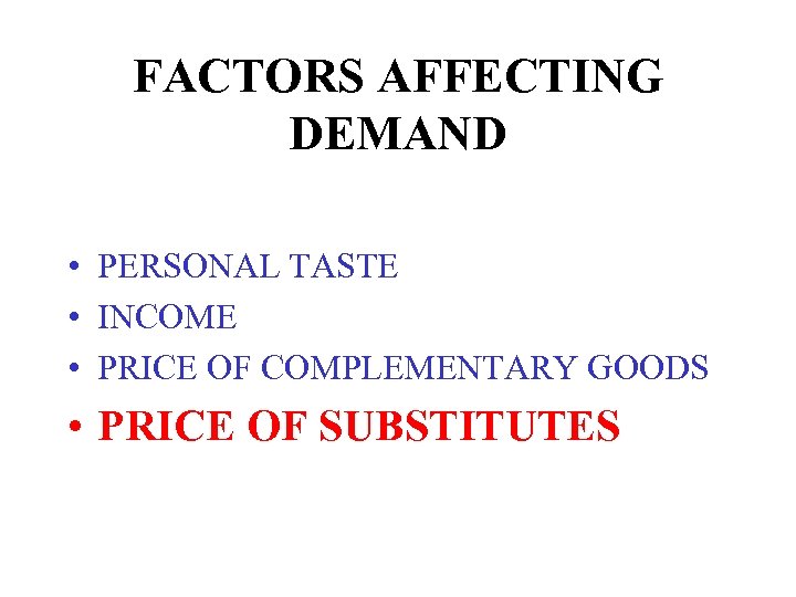 FACTORS AFFECTING DEMAND • PERSONAL TASTE • INCOME • PRICE OF COMPLEMENTARY GOODS •