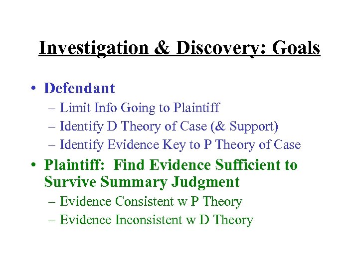 Investigation & Discovery: Goals • Defendant – Limit Info Going to Plaintiff – Identify