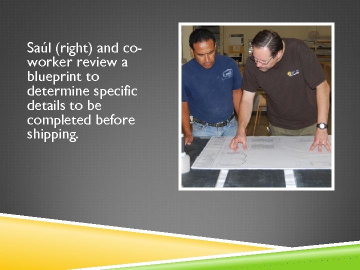 Saúl (right) and coworker review a blueprint to determine specific details to be completed