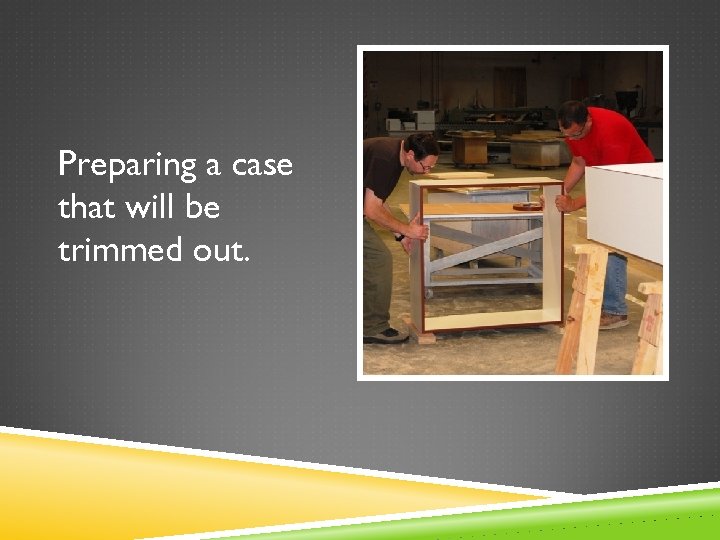 Preparing a case that will be trimmed out. 