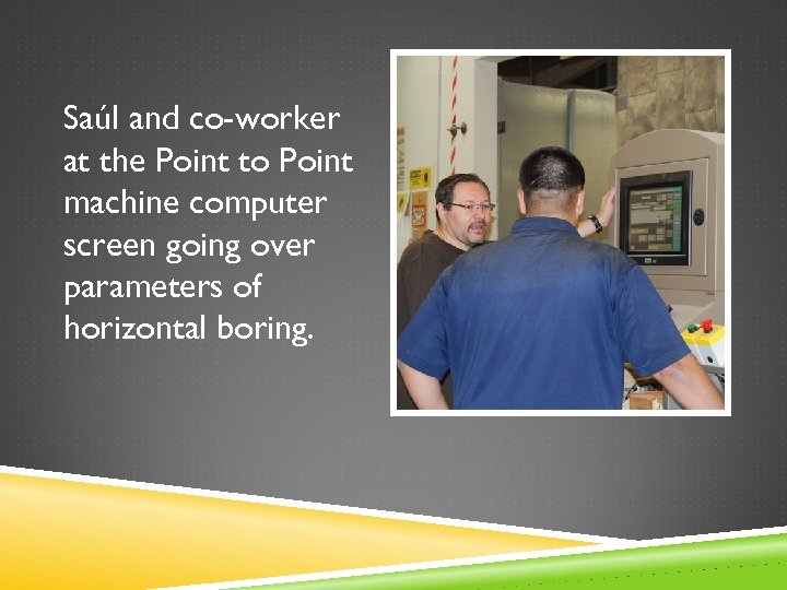 Saúl and co-worker at the Point to Point machine computer screen going over parameters