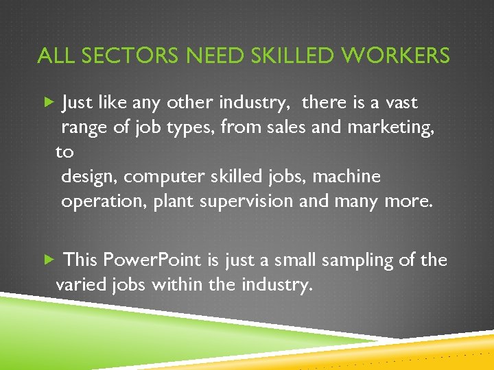 ALL SECTORS NEED SKILLED WORKERS Just like any other industry, there is a vast