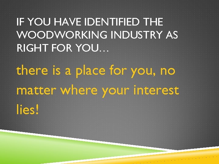 IF YOU HAVE IDENTIFIED THE WOODWORKING INDUSTRY AS RIGHT FOR YOU… there is a
