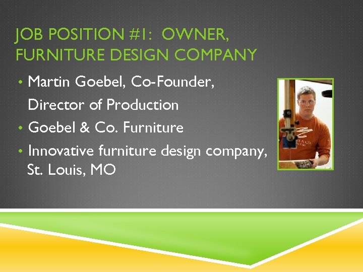 JOB POSITION #1: OWNER, FURNITURE DESIGN COMPANY • Martin Goebel, Co-Founder, Director of Production