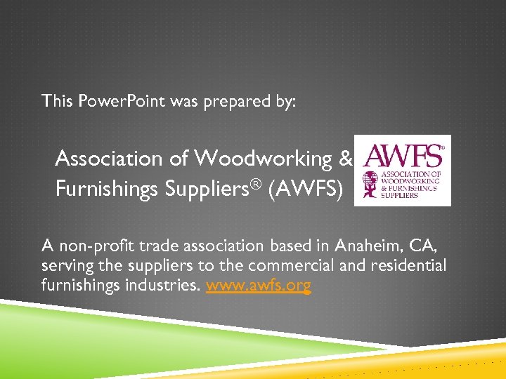 This Power. Point was prepared by: Association of Woodworking & Furnishings Suppliers® (AWFS) A