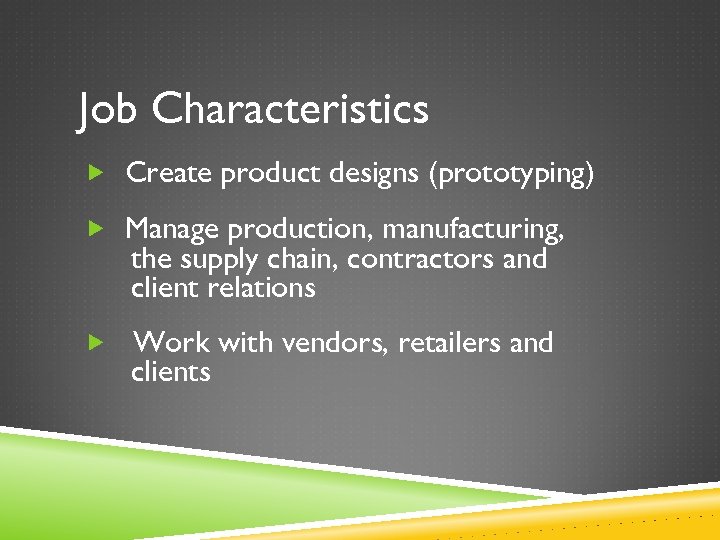 Job Characteristics Create product designs (prototyping) Manage production, manufacturing, the supply chain, contractors and