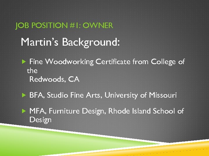 JOB POSITION #1: OWNER Martin’s Background: Fine Woodworking Certificate from College of the Redwoods,