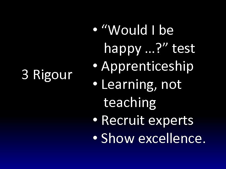 3 Rigour • “Would I be happy …? ” test • Apprenticeship • Learning,
