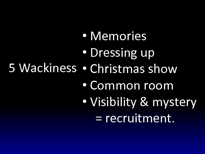  • Memories • Dressing up 5 Wackiness • Christmas show • Common room