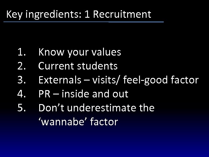 Key ingredients: 1 Recruitment 1. 2. 3. 4. 5. Know your values Current students