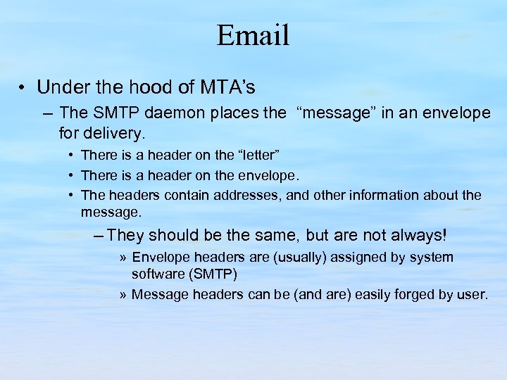 Email • Under the hood of MTA’s – The SMTP daemon places the “message”