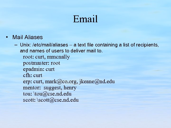 Email • Mail Aliases – Unix: /etc/mail/aliases – a text file containing a list