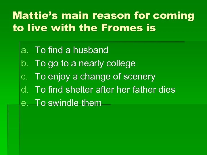 Mattie’s main reason for coming to live with the Fromes is a. b. c.