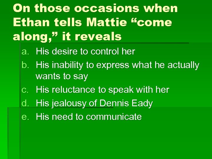 On those occasions when Ethan tells Mattie “come along, ” it reveals a. His