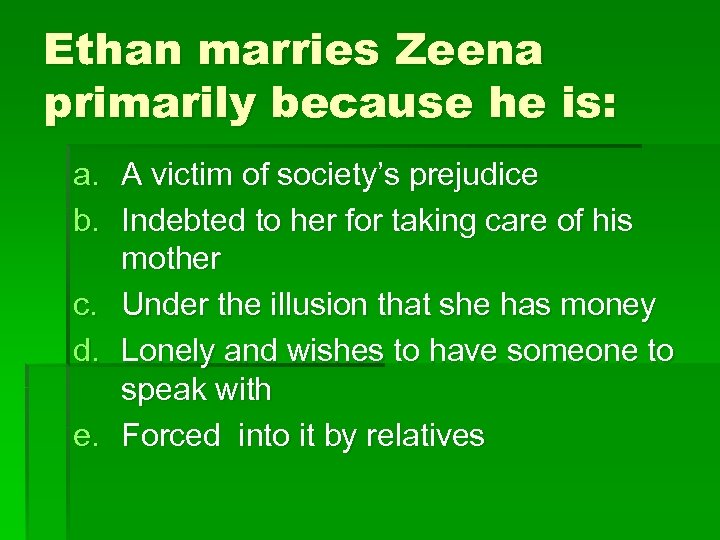 Ethan marries Zeena primarily because he is: a. A victim of society’s prejudice b.