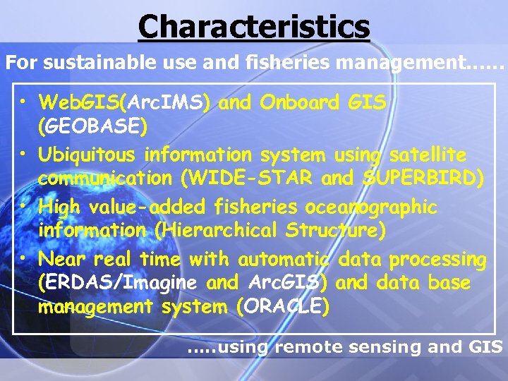 Characteristics For sustainable use and fisheries management…… • Web. GIS(Arc. IMS) and Onboard GIS