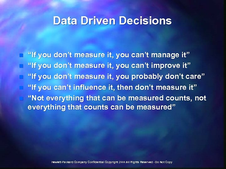 Data Driven Decisions n n n “If you don’t measure it, you can’t manage