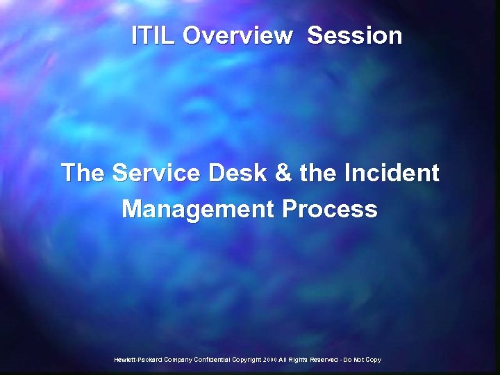  ITIL Overview Session The Service Desk & the Incident Management Process Hewlett-Packard Company