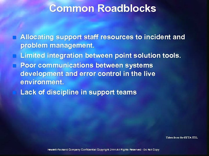 Common Roadblocks n n Allocating support staff resources to incident and problem management. Limited